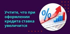 Учтите, что при оформлении кредита ставка увеличится