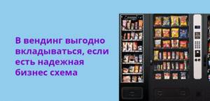 В вендинг выгодно вкладываться, если есть надежная бизнес схема